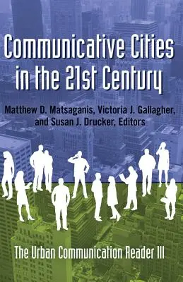 Villes communicatives au 21e siècle ; Lecteur de communication urbaine III - Communicative Cities in the 21st Century; The Urban Communication Reader III