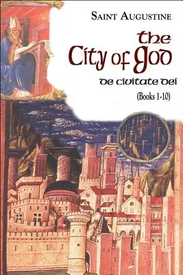 La Cité de Dieu (livres 1-10) : De Civitate Dei - The City of God (Books 1-10): De Civitate Dei