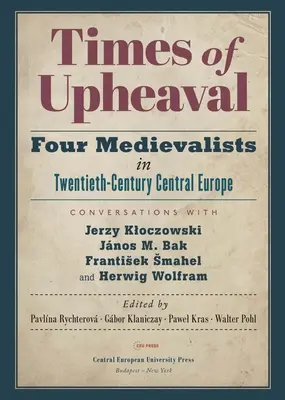 Des temps de bouleversements : Quatre médiévistes dans l'Europe centrale du XXe siècle. Conversations avec Jerzy Kloczowski, Jnos M. Bak, Frantisek Sm - Times of Upheaval: Four Medievalists in Twentieth-Century Central Europe. Conversations with Jerzy Kloczowski, Jnos M. Bak, Frantisek Sm