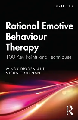 La thérapie comportementale rationnelle et émotive : 100 points et techniques clés - Rational Emotive Behaviour Therapy: 100 Key Points and Techniques