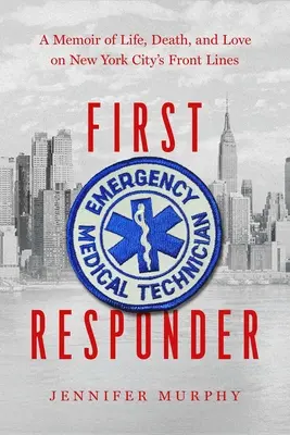 First Responder : Mémoire de vie, de mort et d'amour sur les lignes de front de la ville de New York - First Responder: A Memoir of Life, Death, and Love on New York City's Front Lines