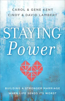 Le pouvoir de rester : Construire un mariage plus fort quand la vie nous envoie le pire - Staying Power: Building a Stronger Marriage When Life Sends Its Worst