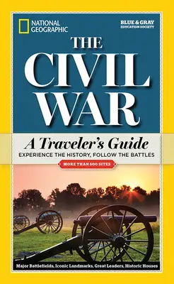 National Geographic : La guerre de Sécession : Guide du voyageur - National Geographic: The Civil War: A Traveler's Guide