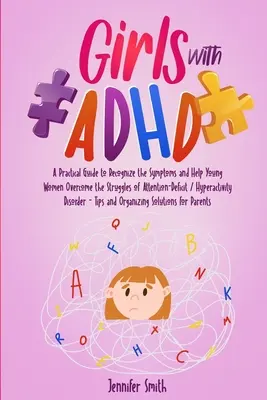 Les filles atteintes de TDAH : Un guide pratique pour reconnaître les symptômes et aider les jeunes femmes à surmonter les difficultés liées au déficit de l'attention/hyperactivité. - Girls with ADHD: A Practical Guide to Recognize the Symptoms and Help Young Women Overcome the Struggles of Attention-Deficit / Hyperac