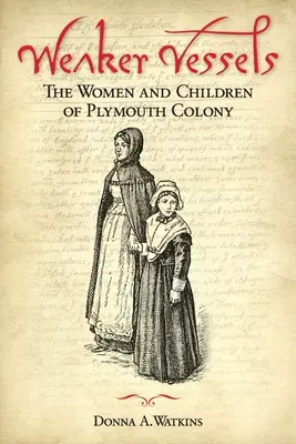 Des vaisseaux plus faibles : Les femmes et les enfants de la colonie de Plymouth : Les femmes et les enfants de la colonie de Plymouth - Weaker Vessels: The Women and Children of Plymouth Colony: The Women and Children of Plymouth Colony