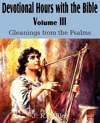 Heures dévotionnelles avec la Bible Volume III, Gleanings from the Psalms (en anglais) - Devotional Hours with the Bible Volume III, Gleanings from the Psalms