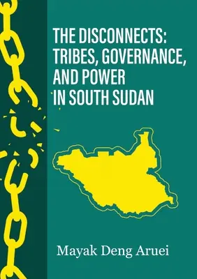 Les déconnexions : Tribus, gouvernance et pouvoir au Sud-Soudan - The Disconnects: Tribes, Governance, and Power in South Sudan