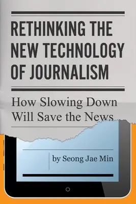 Repenser la nouvelle technologie du journalisme : comment le ralentissement sauvera l'information - Rethinking the New Technology of Journalism: How Slowing Down Will Save the News
