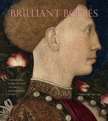 Corps brillants : La mode des hommes de cour dans l'Italie du début de la Renaissance - Brilliant Bodies: Fashioning Courtly Men in Early Renaissance Italy