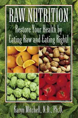 La nutrition crue : La nutrition crue : restaurez votre santé en mangeant cru et en mangeant bien ! - Raw Nutrition: Restore Your Health by Eating Raw and Eating Right!