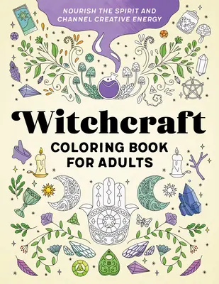 Livre de coloriage de sorcellerie pour adultes : Nourrir l'esprit et canaliser l'énergie créatrice - Witchcraft Coloring Book for Adults: Nourish the Spirit and Channel Creative Energy