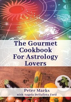 Le livre de cuisine gastronomique pour les amateurs d'astrologie - The Gourmet Cookbook for Astrology Lovers