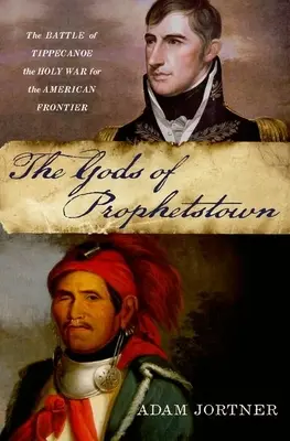 Les dieux de Prophetstown : La bataille de Tippecanoe et la guerre sainte pour la frontière américaine - Gods of Prophetstown: The Battle of Tippecanoe and the Holy War for the American Frontier