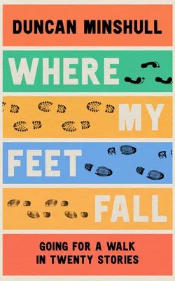 Là où mes pieds tombent : Une promenade en vingt histoires - Where My Feet Fall: Going for a Walk in Twenty Stories