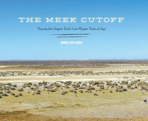 La coupure de Meek : Sur les traces du train de chariots perdu sur la piste de l'Oregon en 1845 - The Meek Cutoff: Tracing the Oregon Trail's Lost Wagon Train of 1845