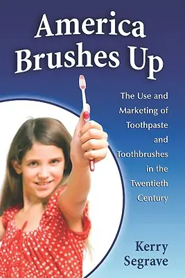 L'Amérique se brosse les dents : l'utilisation et la commercialisation du dentifrice et des brosses à dents au vingtième siècle - America Brushes Up: The Use and Marketing of Toothpaste and Toothbrushes in the Twentieth Century
