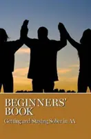 Le livre du débutant : Devenir et rester sobre aux AA - Beginners' Book: Getting and Staying Sober in AA