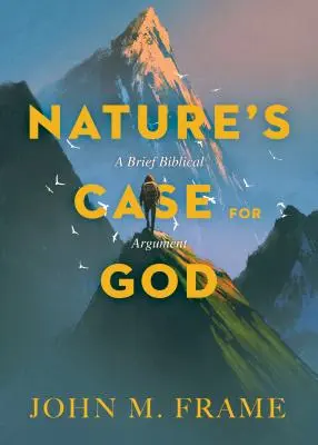 Les arguments de la nature en faveur de Dieu : Un bref argument biblique - Nature's Case for God: A Brief Biblical Argument