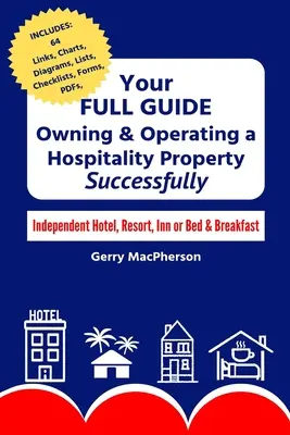 Votre guide complet pour posséder et exploiter une propriété hôtelière - avec succès : Hôtel indépendant, centre de villégiature, auberge ou chambre d'hôtes - Your Full Guide to Owning & Operating a Hospitality Property - Successfully: Independent Hotel, Resort, Inn or Bed & Breakfast