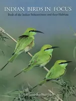 Indian Birds in Focus - Les oiseaux du sous-continent indien et leurs habitats - Indian Birds in Focus - Birds of the Indian Subcontinent & their Habitats