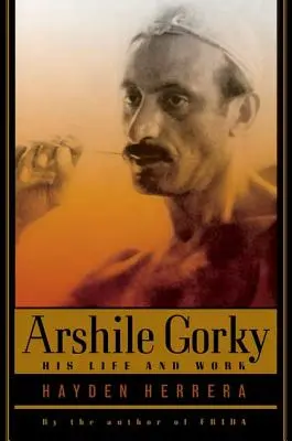 Arshile Gorky : sa vie et son œuvre - Arshile Gorky: His Life and Work