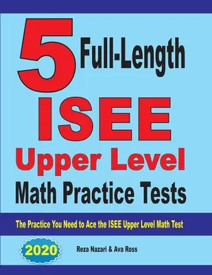 5 tests complets d'entraînement aux mathématiques du niveau supérieur de l'ISEE : L'entraînement dont vous avez besoin pour réussir le test de mathématiques du niveau supérieur de l'ISEE - 5 Full-Length ISEE Upper Level Math Practice Tests: The Practice You Need to Ace the ISEE Upper Level Math Test