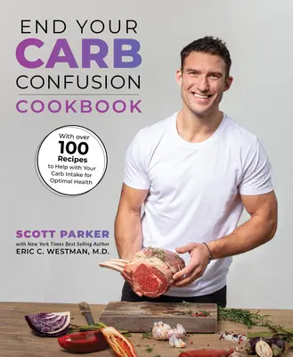 Mettez fin à votre confusion sur les glucides : Le livre de cuisine : 100 recettes personnalisées de la cuisine d'un chef à la vôtre - End Your Carb Confusion: The Cookbook: 100 Carb-Customized Recipes from a Chefs Kitchen to Yours