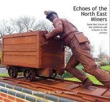 Echos des mineurs du Nord-Est - Quelques dernières traces des charbonnages et hommages aux mineurs - Echoes of the North East Miners - Some last traces of the collieries and tributes to the pitmen