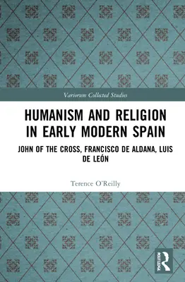 Humanisme et religion dans l'Espagne du début des temps modernes : Jean de la Croix, Francisco de Aldana, Luis de Len - Humanism and Religion in Early Modern Spain: John of the Cross, Francisco de Aldana, Luis de Len