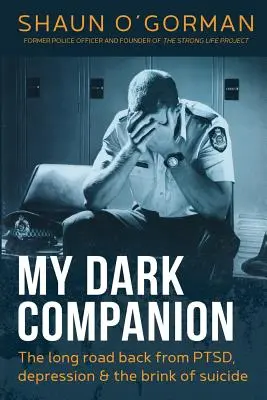 Mon compagnon de l'ombre : Le long chemin du retour après un stress post-traumatique, une dépression et le bord du suicide - My Dark Companion: The long road back from PTSD, depression & the brink of suicide