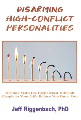 Désarmer les personnalités conflictuelles : Faire face aux huit personnes les plus difficiles dans votre vie avant qu'elles ne vous brûlent. - Disarming High-Conflict Personalities: Dealing with the Eight Most Difficult People in Your Life Before They Burn You Out