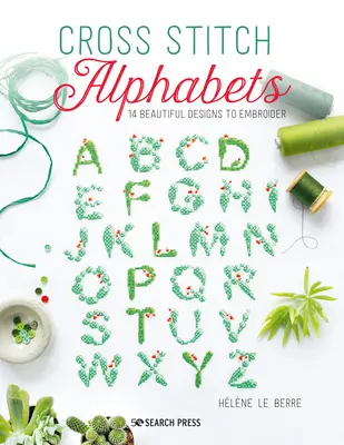 Alphabets au point de croix : 14 magnifiques motifs inspirés du monde naturel - Cross Stitch Alphabets: 14 Beautiful Designs Inspired by the Natural World