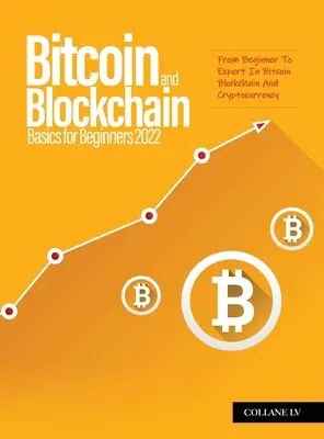 Les bases du Bitcoin et de la Blockchain pour les débutants 2022 : Du débutant à l'expert en Bitcoin, Blockchain et Cryptocurrency - Bitcoin And Blockchain Basics for Beginners 2022: From Beginner To Expert In Bitcoin Blockchain And Cryptocurrency