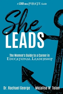 She Leads : Le guide des femmes pour une carrière dans l'enseignement - She Leads: The Women's Guide to a Career in Educational Leadership