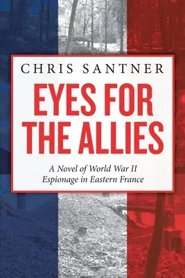 Les yeux pour les alliés : Un roman d'espionnage de la Seconde Guerre mondiale dans l'Est de la France - Eyes for the Allies: A Novel of World War II Espionage in Eastern France