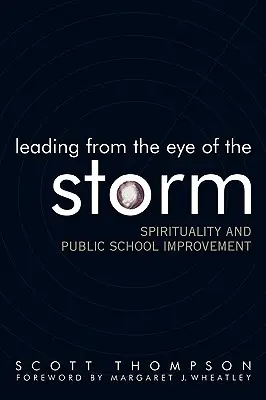 Diriger depuis l'œil du cyclone : Spiritualité et amélioration des écoles publiques - Leading from the Eye of the Storm: Spirituality and Public School Improvement