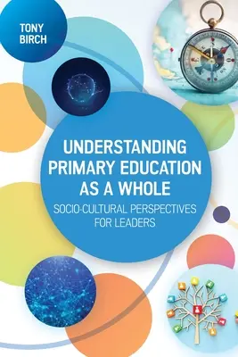 Comprendre l'enseignement primaire dans son ensemble : Perspectives socioculturelles pour les dirigeants - Understanding Primary Education as a Whole: Socio-Cultural Perspectives for Leaders