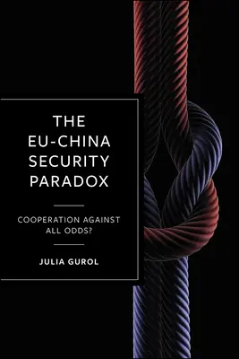 Le paradoxe de la sécurité entre l'UE et la Chine : une coopération contre vents et marées&nbsp;? - The Eu-China Security Paradox: Cooperation Against All Odds?