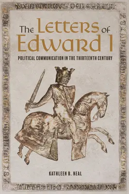 Les lettres d'Édouard Ier La communication politique au XIIIe siècle - The Letters of Edward I: Political Communication in the Thirteenth Century