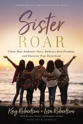 Sister Roar : Réclamez votre voix authentique, embrassez la vraie liberté et découvrez la vraie fraternité - Sister Roar: Claim Your Authentic Voice, Embrace Real Freedom, and Discover True Sisterhood