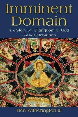 Domaine imminent : L'histoire du Royaume de Dieu et de sa célébration - Imminent Domain: The Story of the Kingdom of God and Its Celebration