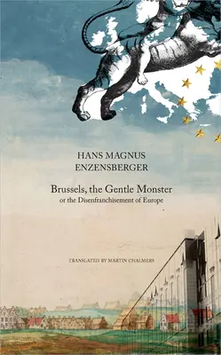 Bruxelles, le gentil monstre : Ou le désenchantement de l'Europe - Brussels, the Gentle Monster: Or the Disenfranchisement of Europe