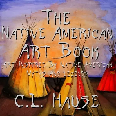 The Native American Art Book Art Inspired By Native American Myths And Legends (en anglais) - The Native American Art Book Art Inspired By Native American Myths And Legends