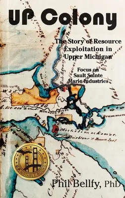 U.P. Colony : L'histoire de l'exploitation des ressources dans le Haut Michigan -- Gros plan sur les industries de Sault-Sainte-Marie - U.P. Colony: The Story of Resource Exploitation in Upper Michigan -- Focus on Sault Sainte Marie Industries