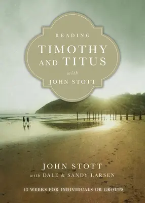 Lire Timothée et Tite avec John Stott : 13 semaines pour individus ou groupes - Reading Timothy and Titus with John Stott: 13 Weeks for Individuals or Groups