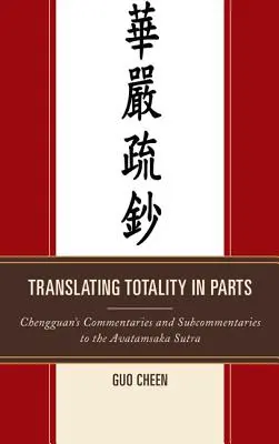 Traduire la totalité en parties : Les commentaires et sous-commentaires de Chengguan sur l'Avatamska Sutra - Translating Totality in Parts: Chengguan's Commentaries and Subcommentaries to the Avatamska Sutra