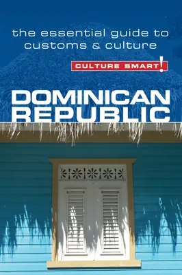 La culture à l'honneur ! République dominicaine : Le guide essentiel des coutumes et de la culture - Culture Smart! Dominican Republic: The Essential Guide to Customs & Culture