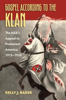 L'Évangile selon le Klan : L'appel du Kkk à l'Amérique protestante, 1915-1930 - Gospel According to the Klan: The Kkk's Appeal to Protestant America, 1915-1930