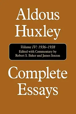 Essais complets : Aldous Huxley, 1936-1938, Volume IV - Complete Essays: Aldous Huxley, 1936-1938, Volume IV