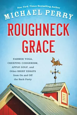 Roughneck Grace : Farmer Yoga, Creeping Codgerism, Apple Golf, and Other Brief Essays from on and Off the Back Forty (en anglais) - Roughneck Grace: Farmer Yoga, Creeping Codgerism, Apple Golf, and Other Brief Essays from on and Off the Back Forty